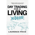Day Trading for a Living for Noobs: Everything You Need to Know to Start Day Trading for a Living