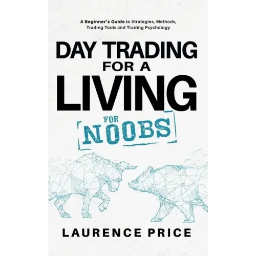 Day Trading for a Living for Noobs: Everything You Need to Know to Start Day Trading for a Living