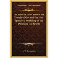 The Human Heart Shown as a Temple of God and the Holy Spirit or a Workshop of the Devil and Evil Spirits