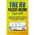 The RV Passive Income Guide: Learn The Laptop Lifestyle And Swap Your Day Job For Full-Time RV Living