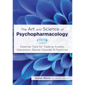 The Art and Science of Psychopharmacology: Essential Tools for Treating Anxiety, Depression, Bipolar Disorder & Psychosis