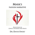 Mark's Passion Narrative: Reflections on Christ's Sufferings and Death