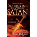 Discerning and Destroying the Works of Satan: Your Deliverance Guide to Total Freedom
