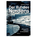 Der Ruf des Nordens: Abenteuer und Heldentum der Nordpolfahrer Fridjof Nansen, John Franklin und anderen: Erzählungen und Tagebücher