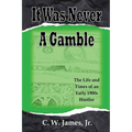 It Was Never a Gamble: The Life and Times of an Early 1900s Gambler and Hustler