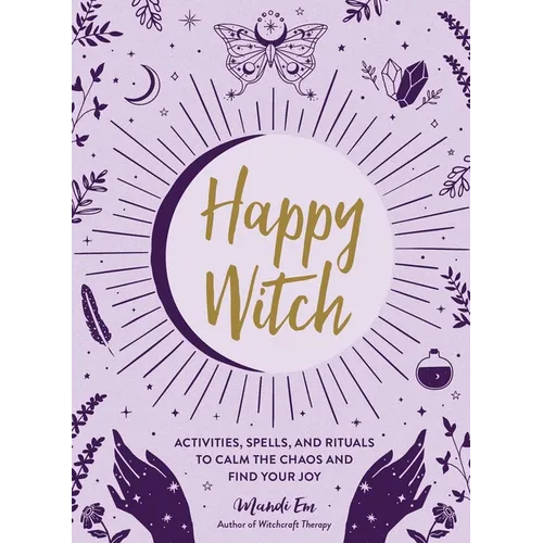 Happy Witch: Activities, Spells, and Rituals to Calm the Chaos and Find Your Joy