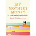 My Mother's Money: A Guide to Financial Caregiving