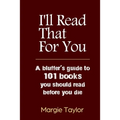 I'll Read That For You: A bluffer's guide to 101 books you should read before you die