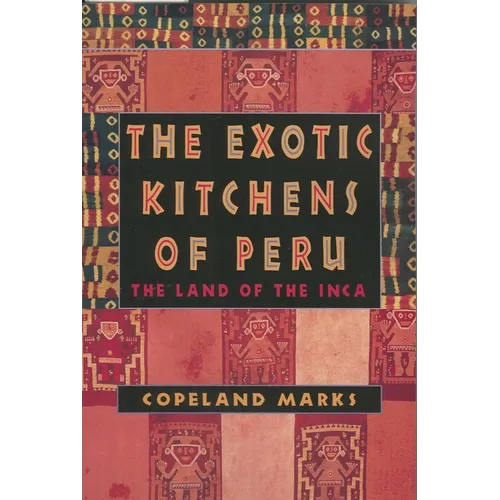 The Exotic Kitchens of Peru: The Land of the Inca