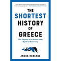 The Shortest History of Greece: The Odyssey of a Nation from Myth to Modernity