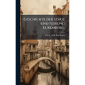 Geschichte der Stadt und Festung Luxemburg.