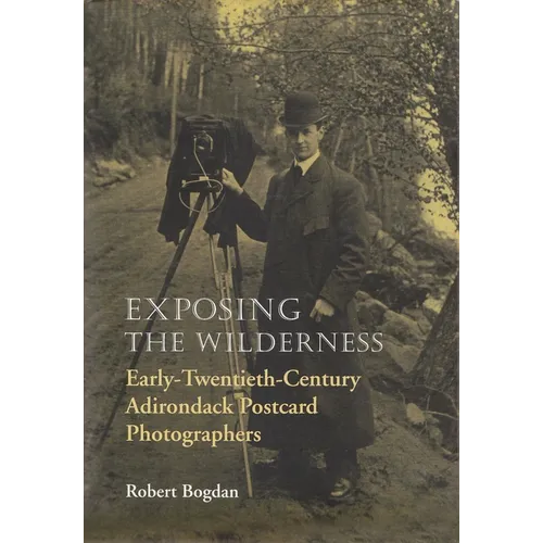 Exposing the Wilderness: Early Twentieth-Century Adirondack Postcard Photographers