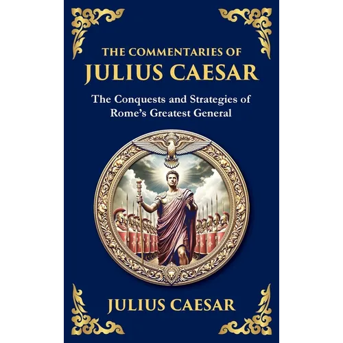 The Commentaries of Julius Caesar: Conquest, Strategy, and Political Genius (Large Print Deluxe Hardcover Edition For Easy Reading)