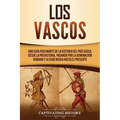 Los vascos: Una guía fascinante de la historia del País Vasco, desde la prehistoria, pasando por la dominación romana y la Edad Media hasta el present