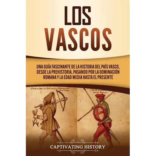 Los vascos: Una guía fascinante de la historia del País Vasco, desde la prehistoria, pasando por la dominación romana y la Edad Media hasta el present