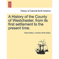 A History of the County of Westchester, from Its First Settlement to the Present Time.