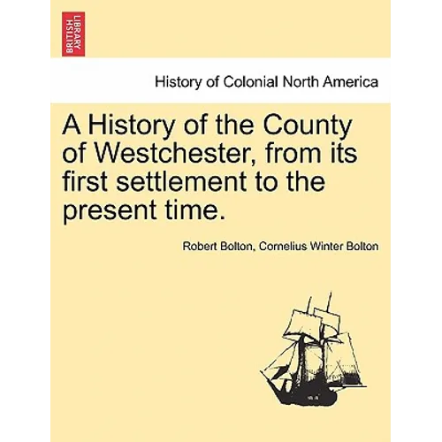 A History of the County of Westchester, from Its First Settlement to the Present Time.