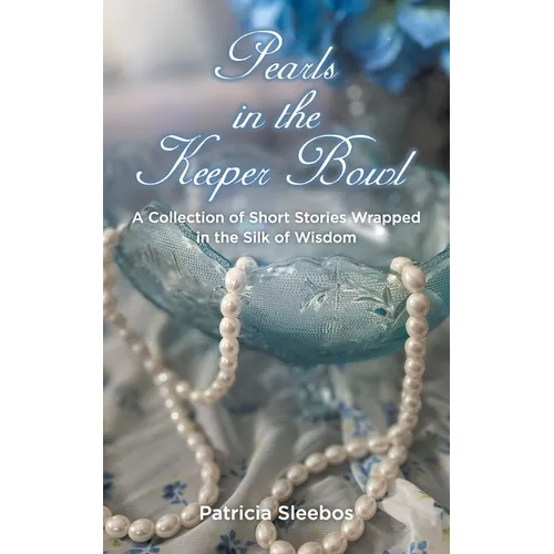 Pearls in the Keeper Bowl: A Collection of Short Stories Wrapped in the Silk of Wisdom
