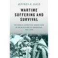 Wartime Suffering and Survival: The Human Condition Under Siege in the Blockade of Leningrad, 1941-1944