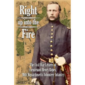 Right up into the Fire: The Civil War Letters of Lieutenant Henry Ropes, 20th Massachusetts Volunteer Infantry