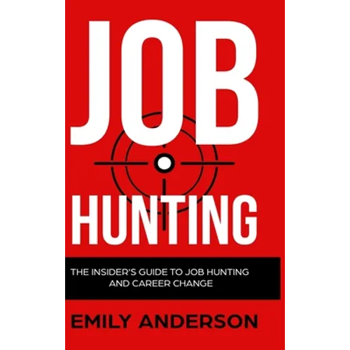 Job Hunting - Hardcover Version: The Insider's Guide to Job Hunting and Career Change: Learn How to Beat the Job Market, Write the Perfect Resume and