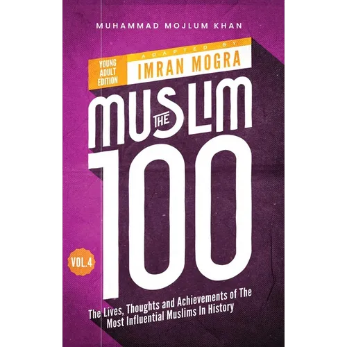 The Muslim 100 YA Edition Volume 4: The Lives, Thoughts and Achievements of the Most Influential Muslims in History