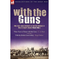With the Guns: Two First Hand Accounts of British Gunners at War in Europe During World War 1- Three Years in France with the Guns an