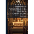 Den Roomschen Catechismus, Ofte Het Kort Begrijp Van Het Christen En Catholijck Gheloof