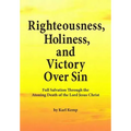 Righteousness, Holiness, and Victory Over Sin: Full Salvation Through the Atoning Death of the Lord Jesus Christ