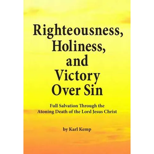 Righteousness, Holiness, and Victory Over Sin: Full Salvation Through the Atoning Death of the Lord Jesus Christ