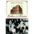 Ladies of the Brown: A Women's History of Denver's Most Elegant Hotel