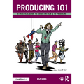 Producing 101: A Practical Guide to Hands-On Film & TV Producing