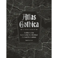 Atlas Gothica: An Alternative Guide to the World's Most Curious Destinations