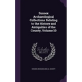 Sussex Archaeological Collections Relating to the History and Antiquities of the County, Volume 10