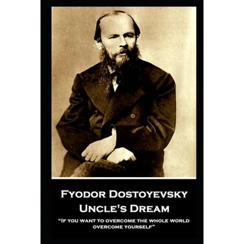 Fyodor Dostoyevsky - Uncle's Dream: "If you want to overcome the whole world, overcome yourself"