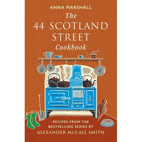 The 44 Scotland Street Cookbook: Recipes from the Bestselling Series by Alexander McCall Smith
