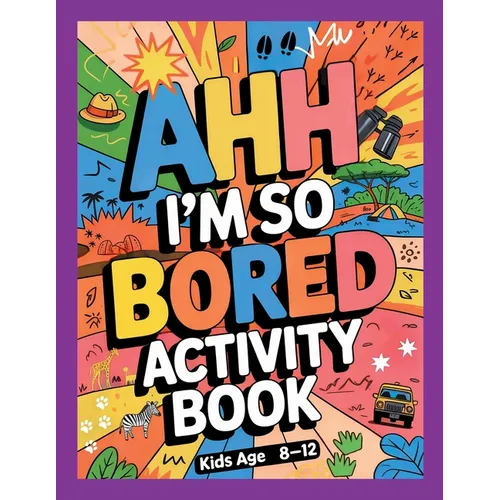 Ahh I'm so bored Activity Book Kids Age 8-12: Ultimate Collection of Variety Activities of Wilderness Adventure - Coloring Pages, Logic Puzzles, Mazes