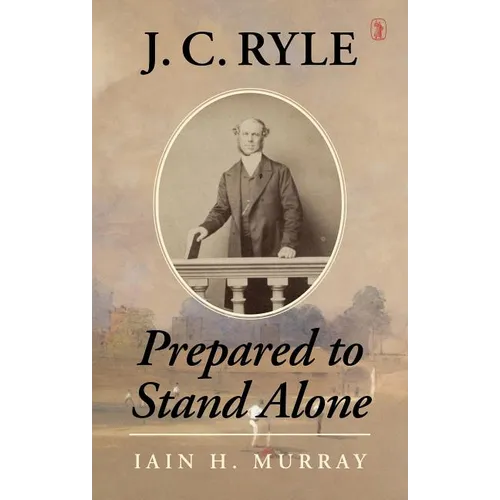 J.C. Ryle: Prepared to Stand Alone - Hardcover