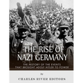 The Rise of Nazi Germany: The History of the Events that Brought Adolf Hitler to Power