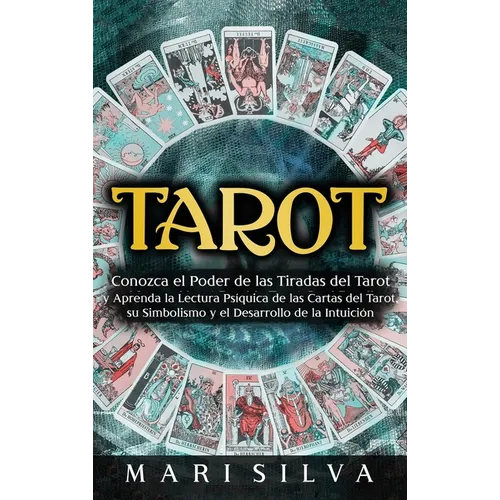 Tarot: Conozca el poder de las tiradas del Tarot y aprenda la lectura psíquica de las cartas del Tarot, su simbolismo y el desarrollo de la intuición