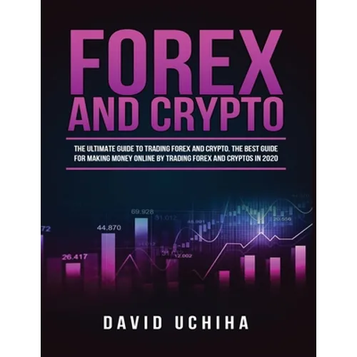 Forex and Cryptocurrency: The Ultimate Guide to Trading Forex and Cryptos. How to Make Money Online By Trading Forex and Cryptos in 2020.