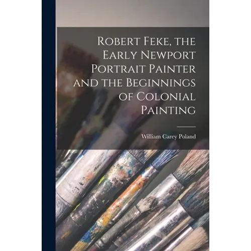 Robert Feke, the Early Newport Portrait Painter and the Beginnings of Colonial Painting