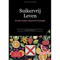 Suikervrij Leven: Zonder Suiker Gezond & Energiek: Praktische gids voor suikervrij bakken, suikervrije keuken en diabetes management - met recepten vo