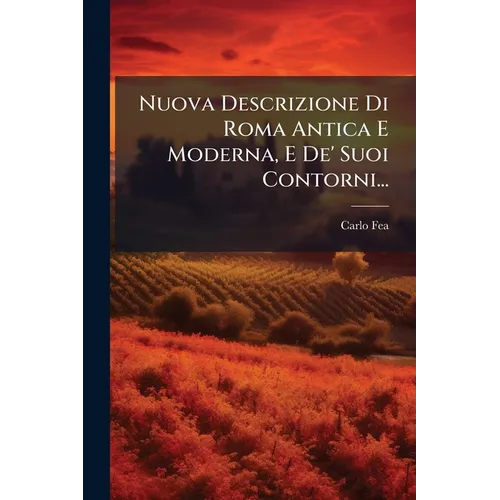 Nuova Descrizione Di Roma Antica E Moderna, E De' Suoi Contorni...