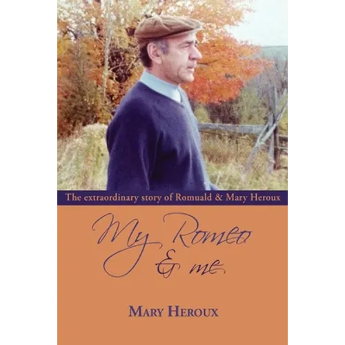 My Romeo and Me: The extraordinary story of Romuald and Mary Heroux