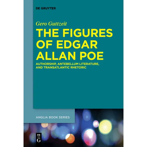 The Figures of Edgar Allan Poe: Authorship, Antebellum Literature, and Transatlantic Rhetoric