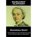 Margaret Oliphant - Madonna Mary: "Good works may only be beautiful sins, if they are not done in a true spirit"