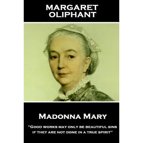 Margaret Oliphant - Madonna Mary: "Good works may only be beautiful sins, if they are not done in a true spirit"