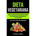 Dieta Vegetariana: Limpie su cuerpo con deliciosas recetas veganas de cetogénicas bajas en carbohidratos y altas en grasas (Plan de dieta vegana para