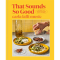 That Sounds So Good: 100 Real-Life Recipes for Every Day of the Week: A Cookbook